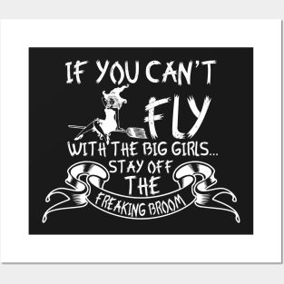 If You Can't Fly With The Big Girls Stay Off The Freaking Broom Posters and Art